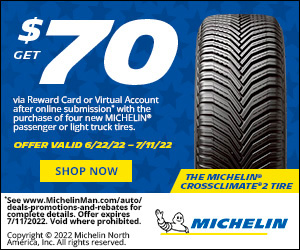 Michelin Summer Rebate - Get up $70 Via Reward Card or Virtual Account after online submission with the purchase of four new MICHELIN passenger or light truck tires - Offer valid 6/22/22 - 7/11/22